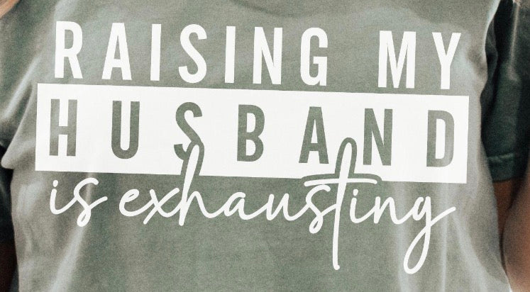 Raising my husband in exhausting